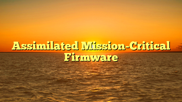 Assimilated Mission-Critical Firmware