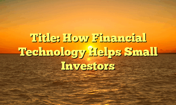 Title: How Financial Technology Helps Small Investors