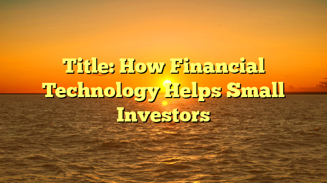 Title: How Financial Technology Helps Small Investors