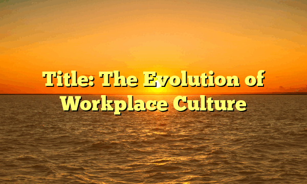 Title: The Evolution of Workplace Culture