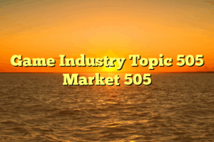 Game Industry Topic 505 Market 505