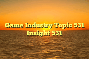 Game Industry Topic 531 Insight 531