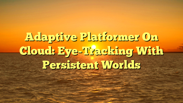 Adaptive Platformer On Cloud: Eye-Tracking With Persistent Worlds