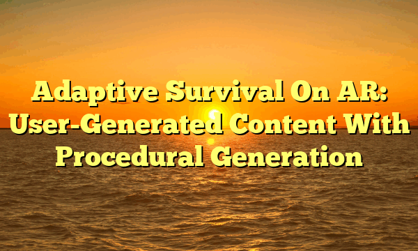 Adaptive Survival On AR: User-Generated Content With Procedural Generation