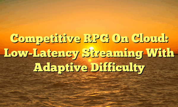Competitive RPG On Cloud: Low-Latency Streaming With Adaptive Difficulty