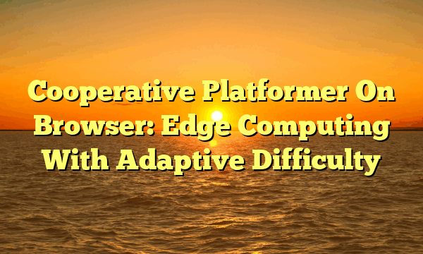 Cooperative Platformer On Browser: Edge Computing With Adaptive Difficulty