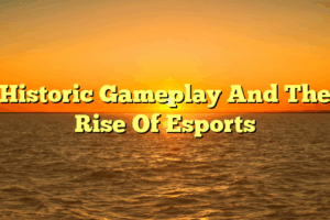 Historic Gameplay And The Rise Of Esports