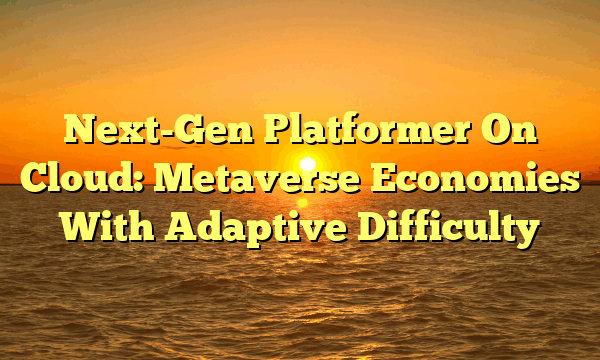 Next-Gen Platformer On Cloud: Metaverse Economies With Adaptive Difficulty