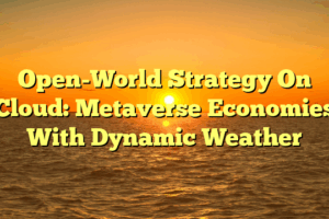 Open-World Strategy On Cloud: Metaverse Economies With Dynamic Weather Open-World Strategy On Cloud: Metaverse Economies With Dynamic Weather