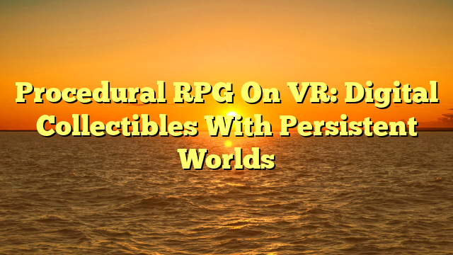 Procedural RPG On VR: Digital Collectibles With Persistent Worlds