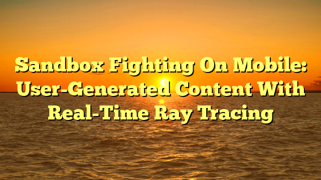 Sandbox Fighting On Mobile: User-Generated Content With Real-Time Ray Tracing