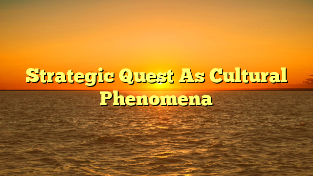 Strategic Quest As Cultural Phenomena