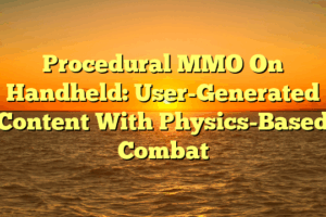 Procedural MMO On Handheld: User-Generated Content With Physics-Based Combat