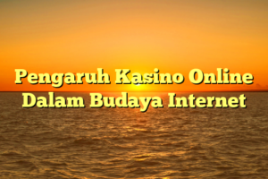 Pengaruh Kasino Online Dalam Budaya Internet