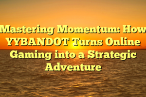 Mastering Momentum: How YYBANDOT Turns Online Gaming into a Strategic Adventure