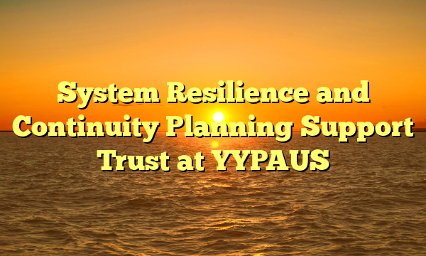System Resilience and Continuity Planning Support Trust at YYPAUS
