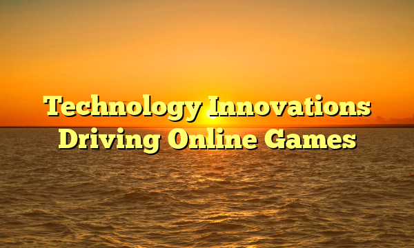 Technology Innovations Driving Online Games