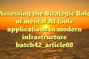 Assessing the Strategic Role of mental AI tools applications in modern infrastructure batch42_article68
