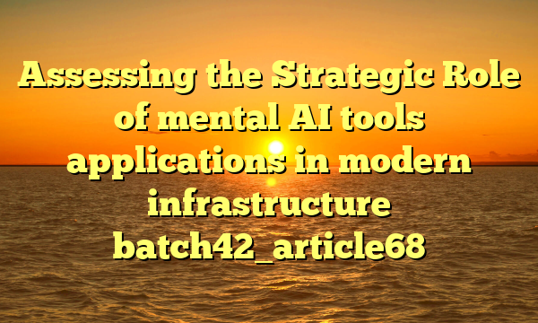 Assessing the Strategic Role of mental AI tools applications in modern infrastructure batch42_article68
