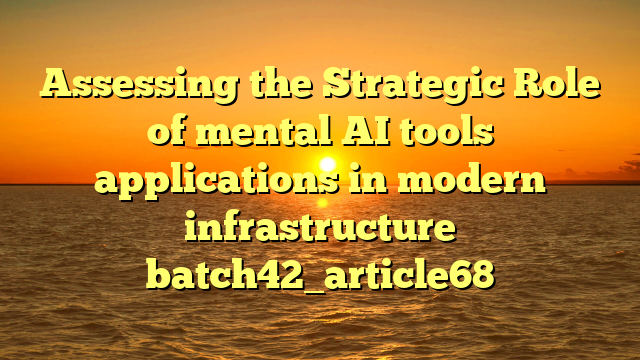 Assessing the Strategic Role of mental AI tools applications in modern infrastructure batch42_article68