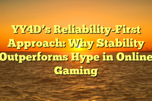 YY4D’s Reliability-First Approach: Why Stability Outperforms Hype in Online Gaming