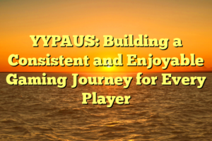 YYPAUS: Building a Consistent and Enjoyable Gaming Journey for Every Player