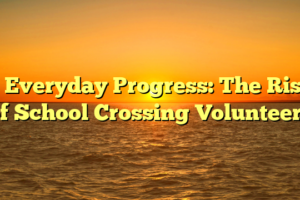 # Everyday Progress: The Rise of School Crossing Volunteers