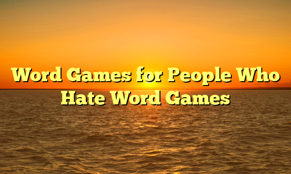Word Games for People Who Hate Word Games