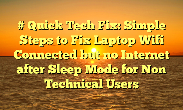 # Quick Tech Fix: Simple Steps to Fix Laptop Wifi Connected but no Internet after Sleep Mode for Non Technical Users