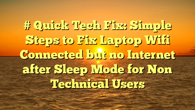 # Quick Tech Fix: Simple Steps to Fix Laptop Wifi Connected but no Internet after Sleep Mode for Non Technical Users