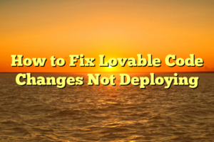 How to Fix Lovable Code Changes Not Deploying